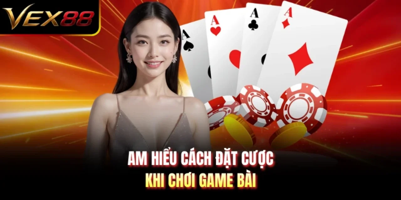 Am hiểu cách đặt cược khi chơi game bài