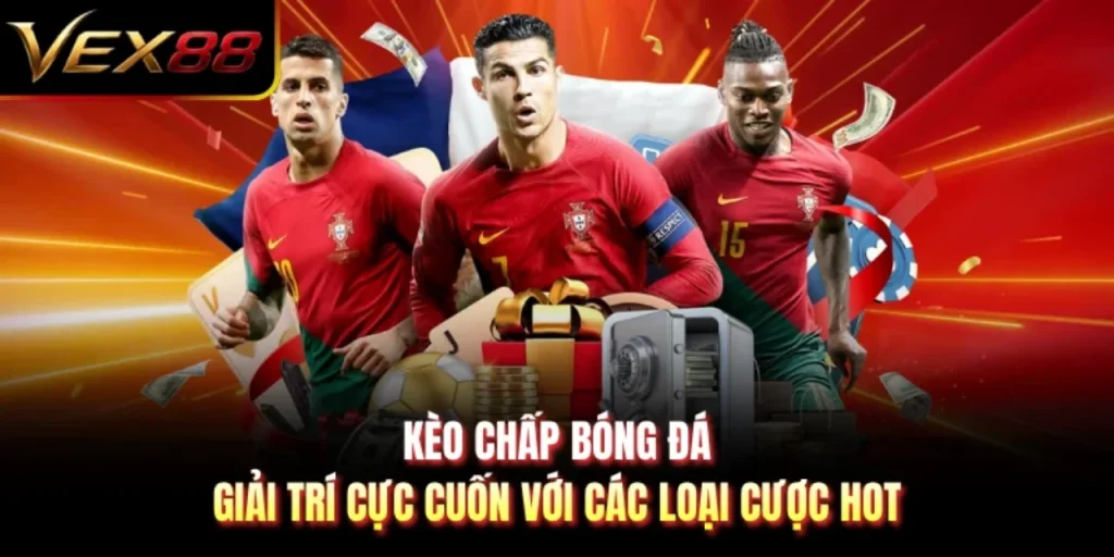 Kèo Chấp Bóng Đá - Giải Trí Cực Cuốn Với Các Loại Cược Hot