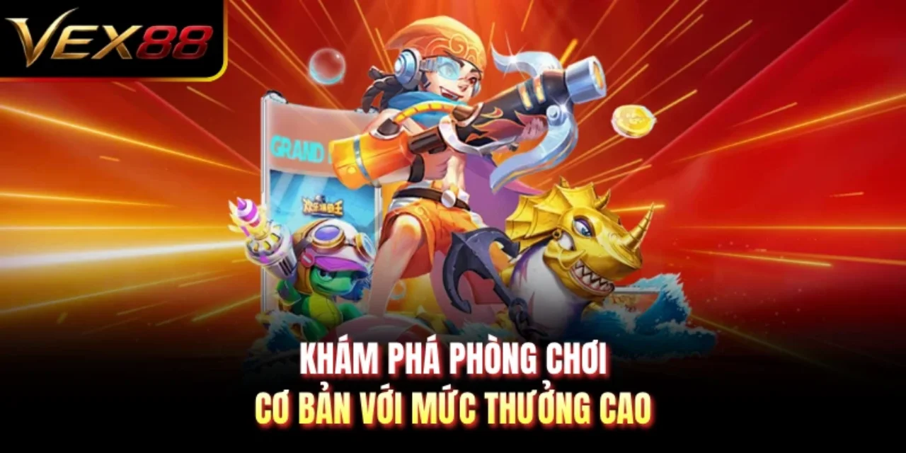 Khám phá phòng chơi cơ bản với mức thưởng cao