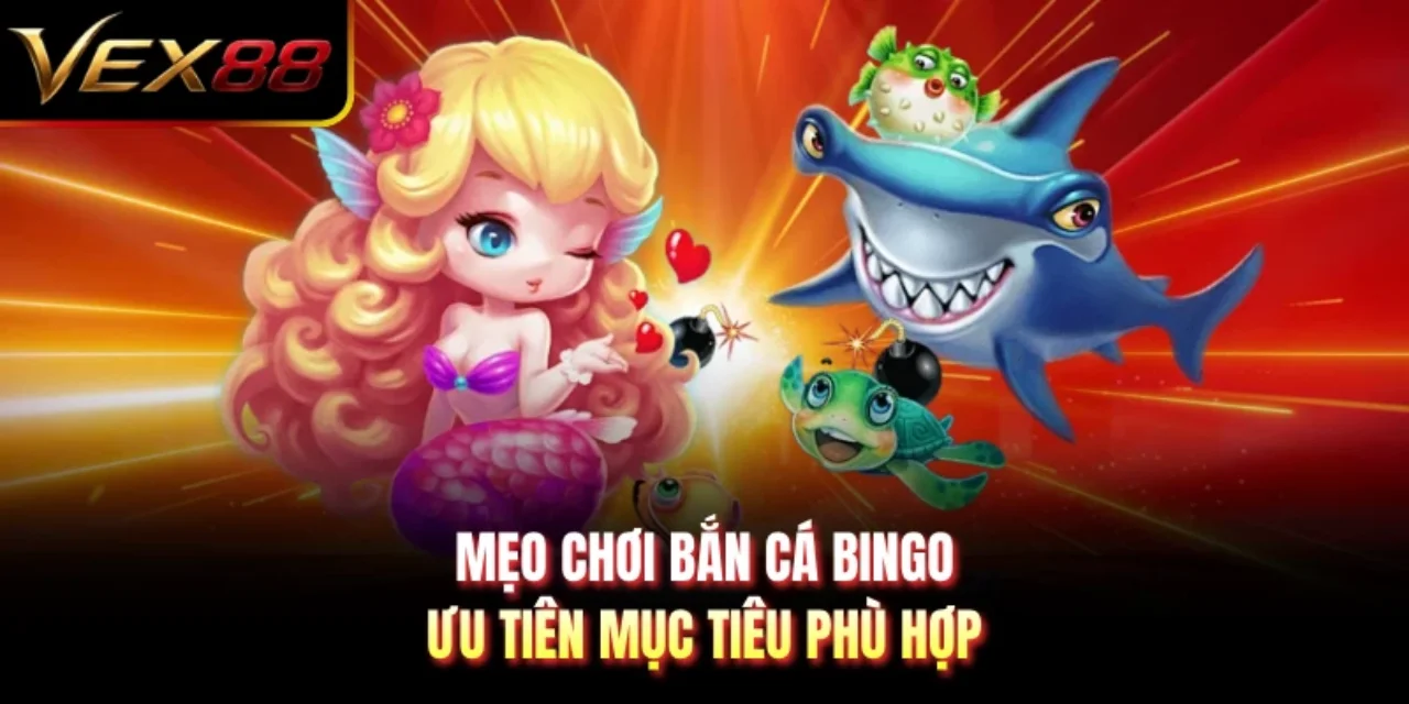 Mẹo chơi bắn cá Bingo ưu tiên mục tiêu phù hợp