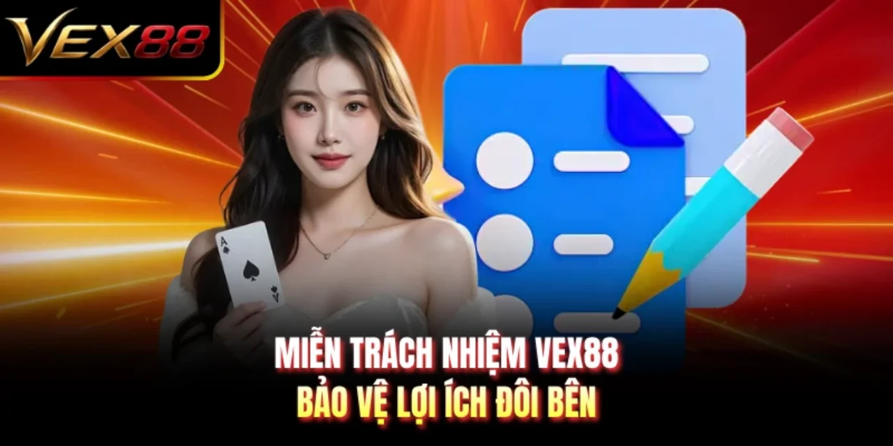 Miễn trách nhiệm VEX88 bảo vệ lợi ích đôi bên