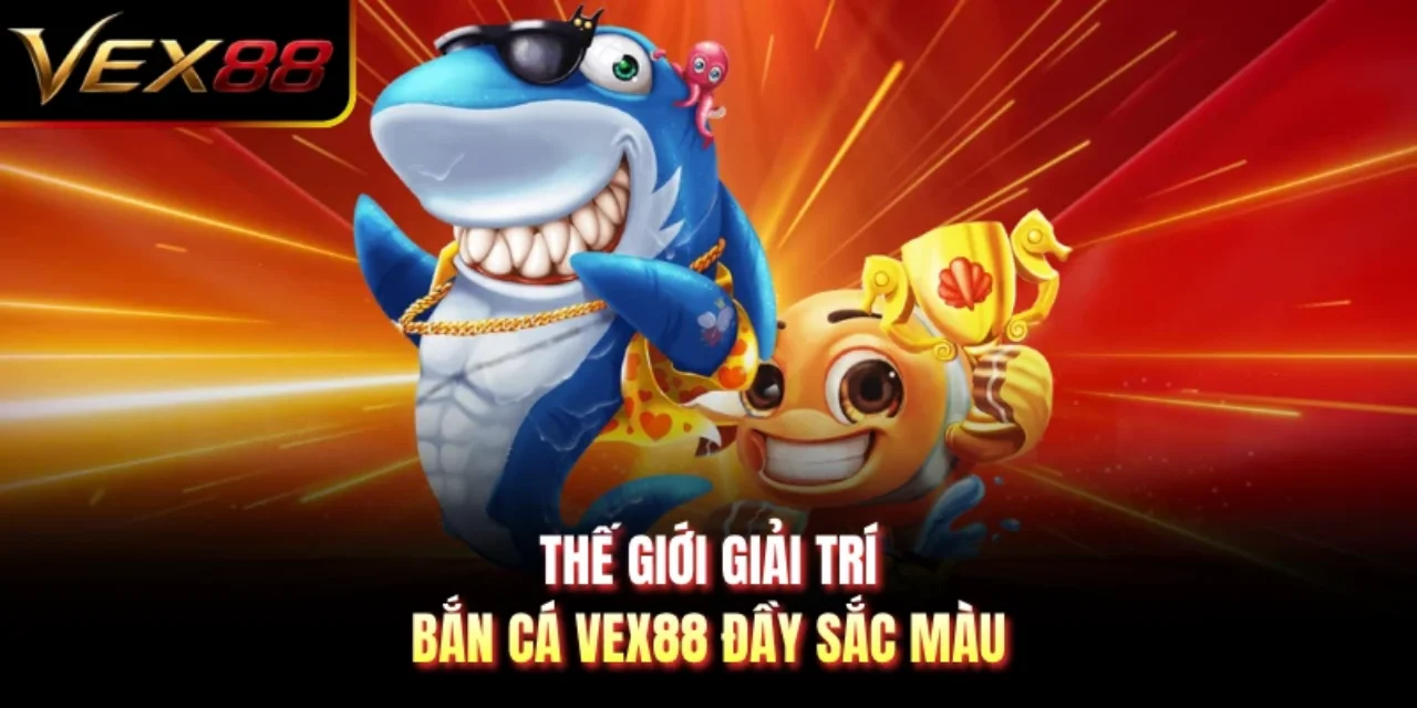 Thế giới giải trí bắn cá VEX88 đầy sắc màu