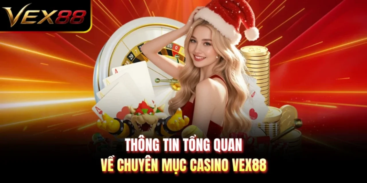 Thông tin tổng quan về chuyên mục casino VEX88